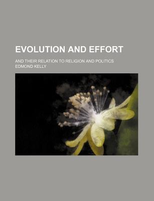 Book Evolution and Effort; And Their Relation to Religion and Politics free