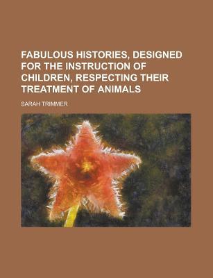 Book Fabulous Histories, Designed For The Instruction Of Children, Respecting Their Treatment Of Animals free