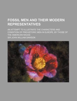 Book Fossil Men And Their Modern Representatives; An Attempt To Illustrate The Characters And Condition Of Prehistoric Men In Europe, By Those Of free