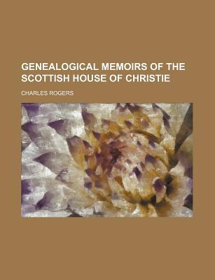 Book Genealogical Memoirs Of The Scottish House Of Christie free