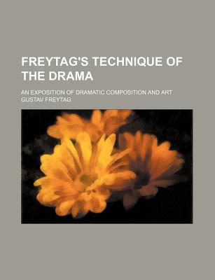 Book Freytag's Technique Of The Drama; An Exposition Of Dramatic Composition And Art free
