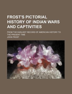 Book Frost's Pictorial History Of Indian Wars And Captivities free