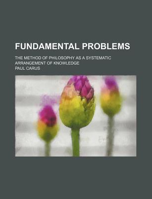 Book Fundamental Problems; The Method Of Philosophy As A Systematic Arrangement Of Knowledge free
