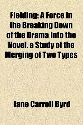 Book Fielding; A Force In The Breaking Down Of The Drama Into The Novel. A Study Of The Merging Of Two Types free