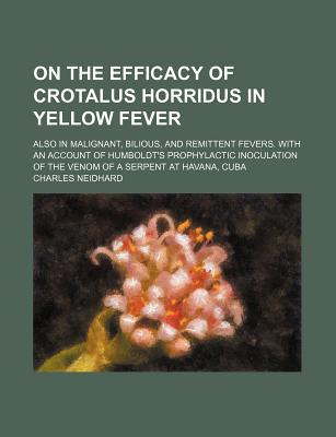 Book On The Efficacy Of Crotalus Horridus In Yellow Fever; Also In Malignant, Bilious, And Remittent Fevers. With An Account Of Humboldt's free