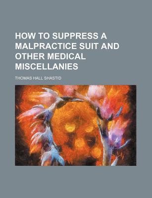 Book How To Suppress A Malpractice Suit And Other Medical Miscellanies free