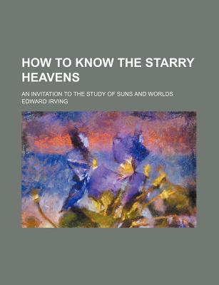 Book How To Know The Starry Heavens; An Invitation To The Study Of Suns And Worlds free