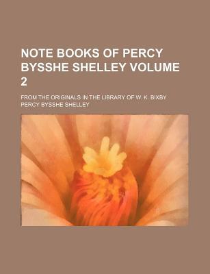 Book Note Books Of Percy Bysshe Shelley (volume 2); From The Originals In The Library Of W. K. Bixby free