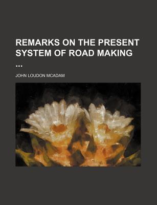 Book Remarks On The Present System Of Road Making free