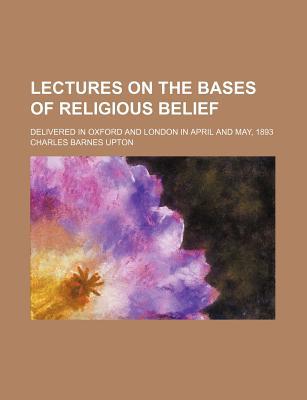 Book Lectures On The Bases Of Religious Belief; Delivered In Oxford And London In April And May, 1893 free