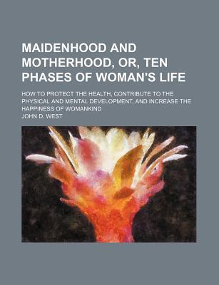 Book Maidenhood And Motherhood, Or, Ten Phases Of Woman's Life free