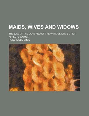 Book Maids, Wives And Widows; The Law Of The Land And Of The Various States As It Affects Women free