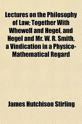 Book Lectures On The Philosophy Of Law; Together With Whewell And Hegel, And Hegel And Mr. W. R. ... free