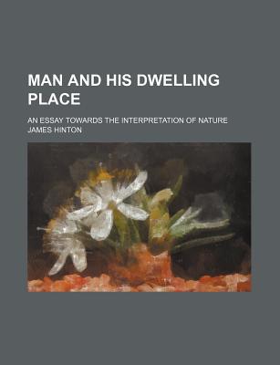 Book Man And His Dwelling Place; An Essay Towards The Interpretation Of Nature free