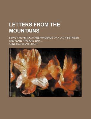 Book Letters From The Mountains (volume 2); Being The Real Correspondence Of A Lady, Between The Years 1773 And 1807 free