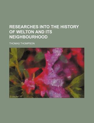 Book Researches Into The History Of Welton And Its Neighbourhood free
