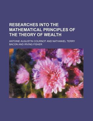 Book Researches Into The Mathematical Principles Of The Theory Of Wealth free