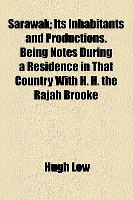 Book Sarawak; Its Inhabitants And Productions. Being Notes During A Residence In That Country With H. H. The Rajah Brooke free