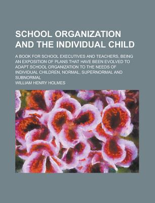 Book School Organization And The Individual Child; A Book For School Executives And Teachers, Being An Exposition Of Plans That Have Been Evolved To free