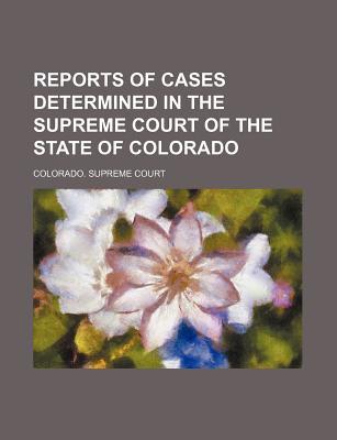Book Reports Of Cases Determined In The Supreme Court Of The State Of Colorado (volume 7) free