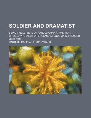 Book Soldier And Dramatist (640); Being The Letters Of Harold Chapin, American Citizen, Who Died For England At Loos On September 26th, 1915 free