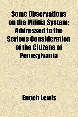 Book Some Observations On The Militia System; Addressed To The Serious Consideration Of The Citizens Of Pennsylvania free
