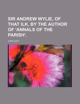 Book Sir Andrew Wylie, Of That Ilk, By The Author Of 'annals Of The Parish'. free