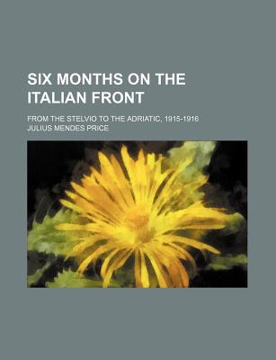 Book Six Months On The Italian Front; From The Stelvio To The Adriatic, 1915-1916 free