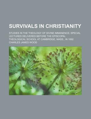 Book Survivals In Christianity; Studies In The Theology Of Divine Immanence; Special Lectures Delivered Before The Episcopal Theological School At free