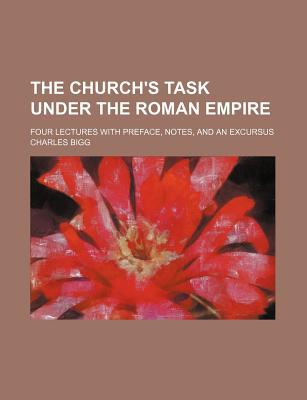 Book The Church's Task Under The Roman Empire; Four Lectures With Preface, Notes, And An Excursus free