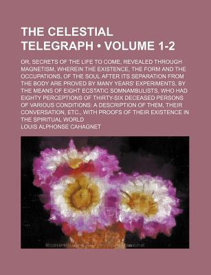 Book The Celestial Telegraph; Or, Secrets Of The Life To Come, Revealed Through Magnetism, Wherein The Existence, The Form And The Occupations, Of free