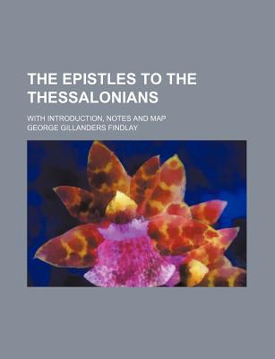 Book The Epistles To The Thessalonians; With Introduction, Notes And Map free