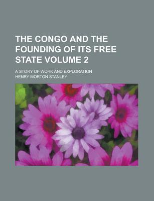 Book The Congo And The Founding Of Its Free State (volume 2); A Story Of Work And Exploration free