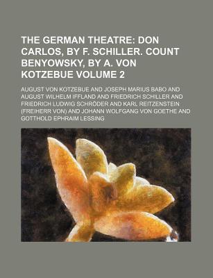 Book The German Theatre (volume 2); Don Carlos, By F. Schiller. Count Benyowsky, By A. Von Kotzebue free
