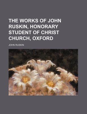Book The Works of John Ruskin, Honorary Student of Christ Church, Oxford free
