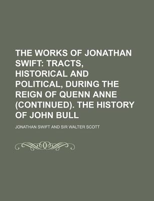 Book The Works of Jonathan Swift (Volume 6); Tracts, Historical and Political, During the Reign of Quenn Anne (Continued). the History of John Bull free