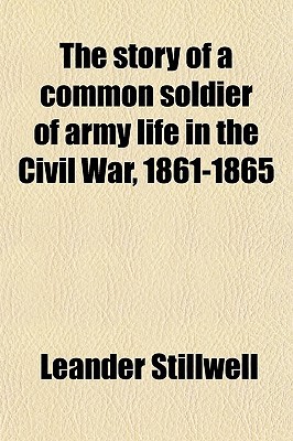 Book The Story Of A Common Soldier Of Army Life In The Civil War, 1861-1865 free
