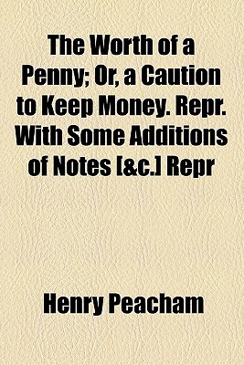 Book The Worth Of A Penny; Or, A Caution To Keep Money. Repr. With Some Additions Of Notes [&c.] Repr free