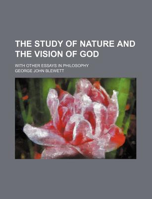 Book The Study Of Nature And The Vision Of God; With Other Essays In Philosophy free
