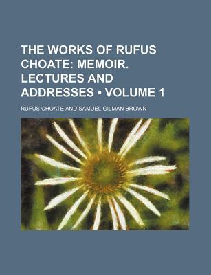 Book The Works Of Rufus Choate (volume 1); Memoir. Lectures And Addresses free