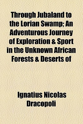 Book Through Jubaland To The Lorian Swamp; An Adventurous Journey Of Exploration & Sport In The Unknown African Forests & Deserts Of free