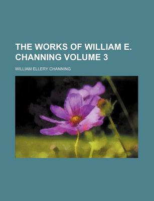 Book The Works Of William E. Channing (volume 3) free