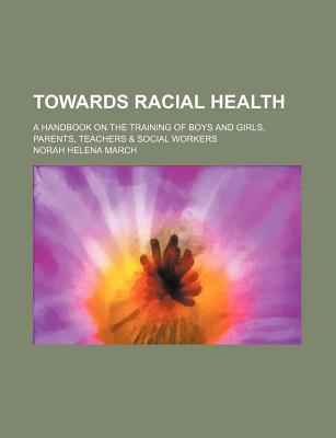 Book Towards Racial Health; A Handbook On The Training Of Boys And Girls, Parents, Teachers & Social Workers free