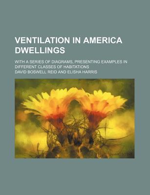 Book Ventilation In America Dwellings; With A Series Of Diagrams, Presenting Examples In Different Classes Of Habitations free