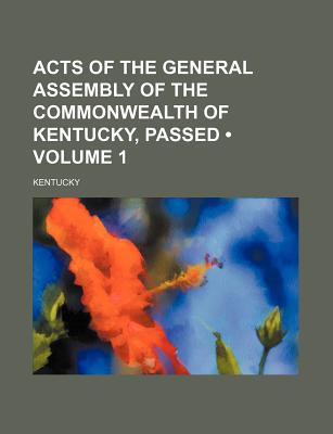 Book Acts Of The General Assembly Of The Commonwealth Of Kentucky, Passed (volume 1) free