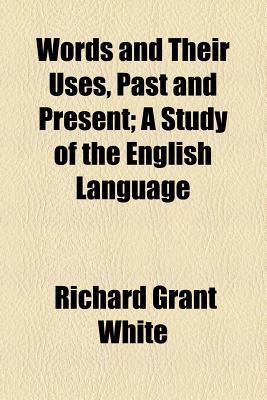 Book Words And Their Uses, Past And Present; A Study Of The English Language free