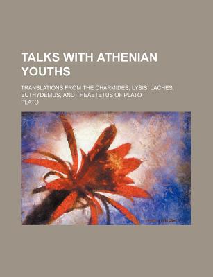 Book Talks With Athenian Youths; Translations From The Charmides, Talks With Athenian Youths; Translations From The Charmides, Lysis, Laches, Euthydemus, A free