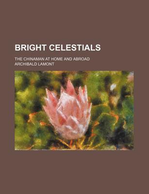 Book Bright Celestials; The Chinaman At Home And Abroad free