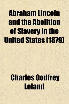 Book Abraham Lincoln And The Abolition Of Slavery In The United States (1879) free