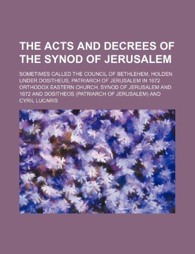 Book The Acts And Decrees Of The Synod Of Jerusalem; Sometimes Called The Council Of Bethlehem, Holden Under Dositheus, Patriarch Of Jerusalem In 1672 free